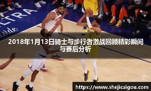 2018年1月13日骑士与步行者激战回顾精彩瞬间与赛后分析